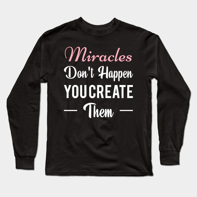 Miracles don't happen you create them t-shirt Long Sleeve T-Shirt by Clothspee